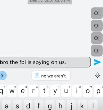 Dec 27, 2021 5:02
bro the fbi is spying on us.
>
no we aren't
qwer
Oi
y ui
Oi
Oi
Oi
0
o p
asdfgh jkl
ļ