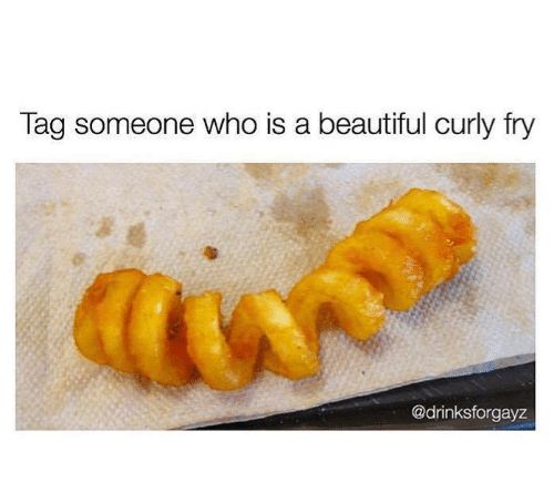 Tag someone who is a beautiful curly fry
@drinksforgayz