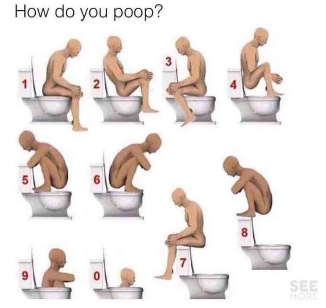 How do you poop?
1
5
9
2
6
8
SEE
MORE