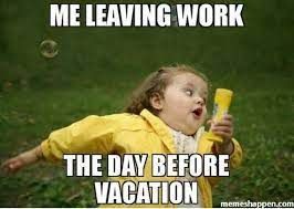 ME LEAVING WORK
THE DAY BEFORE
VACATION
memeshappen.com