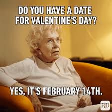 DO YOU HAVE A DATE
FOR VALENTINE'S DAY?
YES, IT'S FEBRUARY 14TH.
RD