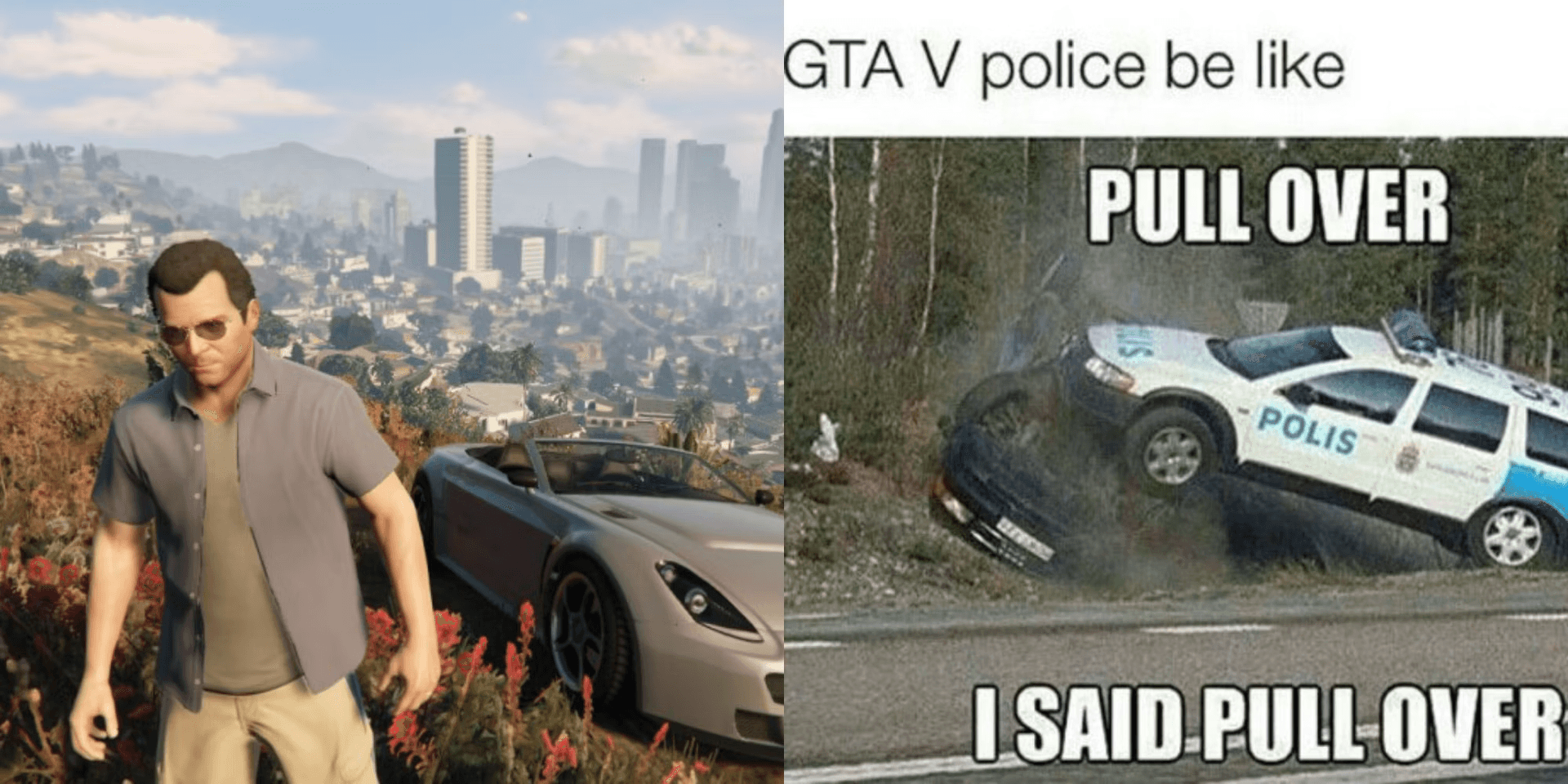 GTA V police be like
PULL OVER
- POLIS
I SAID PULL-OVER