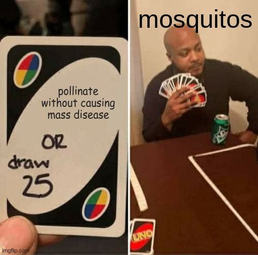 pollinate
without causing
mass disease
OR
draw
25
imgflip.com
mosquitos
UNO