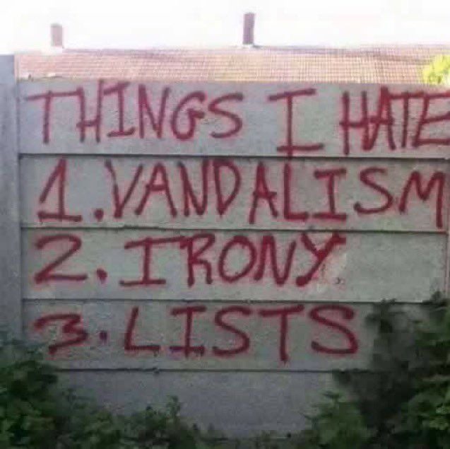 THINGS I HATE
4.VANDALISM
2. IRONY
3. LISTS