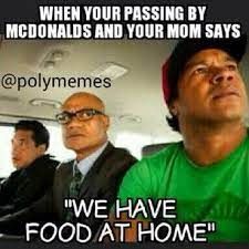 WHEN YOUR PASSING BY
MCDONALDS AND YOUR MOM SAYS
@polymemes
"WE HAVE 407
FOOD AT HOME"