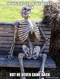 ME WAITING FOR MY DAD TO GET
MILK
BUT HE NEVER CAME BACK
innakaurtano.ding"