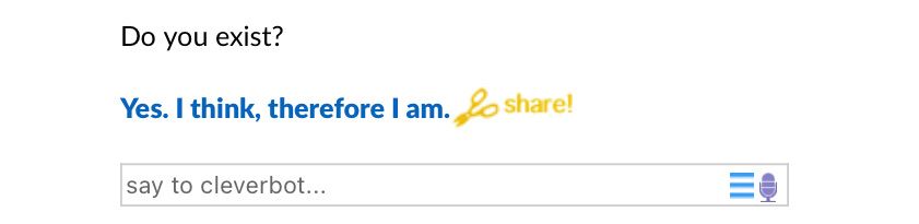 Do you exist?
Yes. I think, therefore I am. share!
say to cleverbot...
ID: