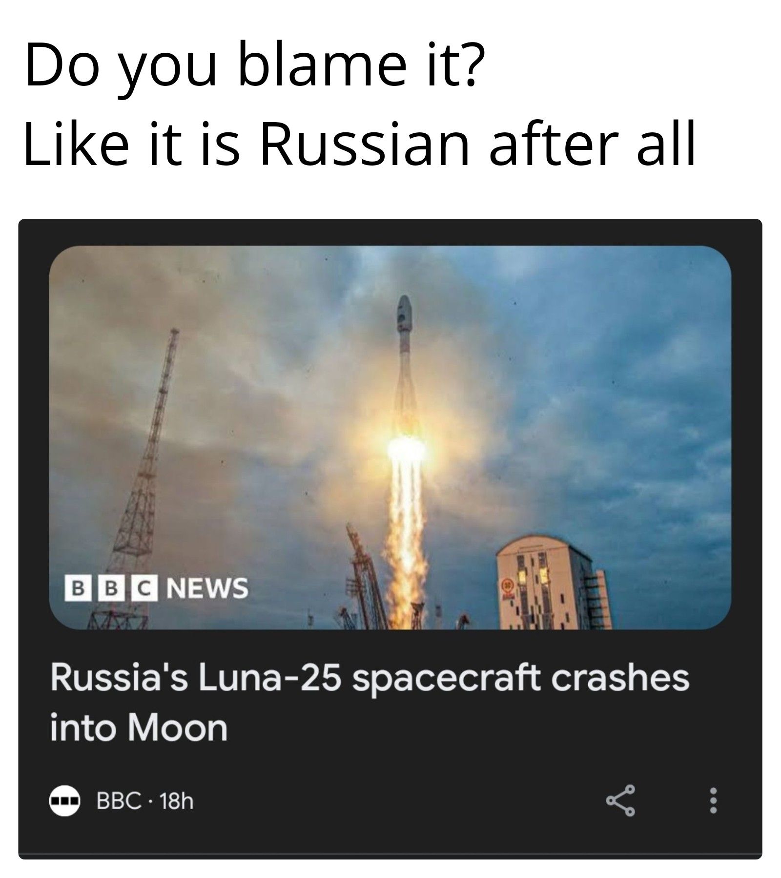 Do you blame it?
Like it is Russian after all
BBC NEWS
Russia's Luna-25 spacecraft crashes
into Moon
BBC - 18h
go