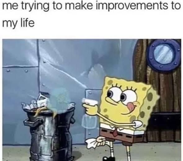 me trying to make improvements to
my life