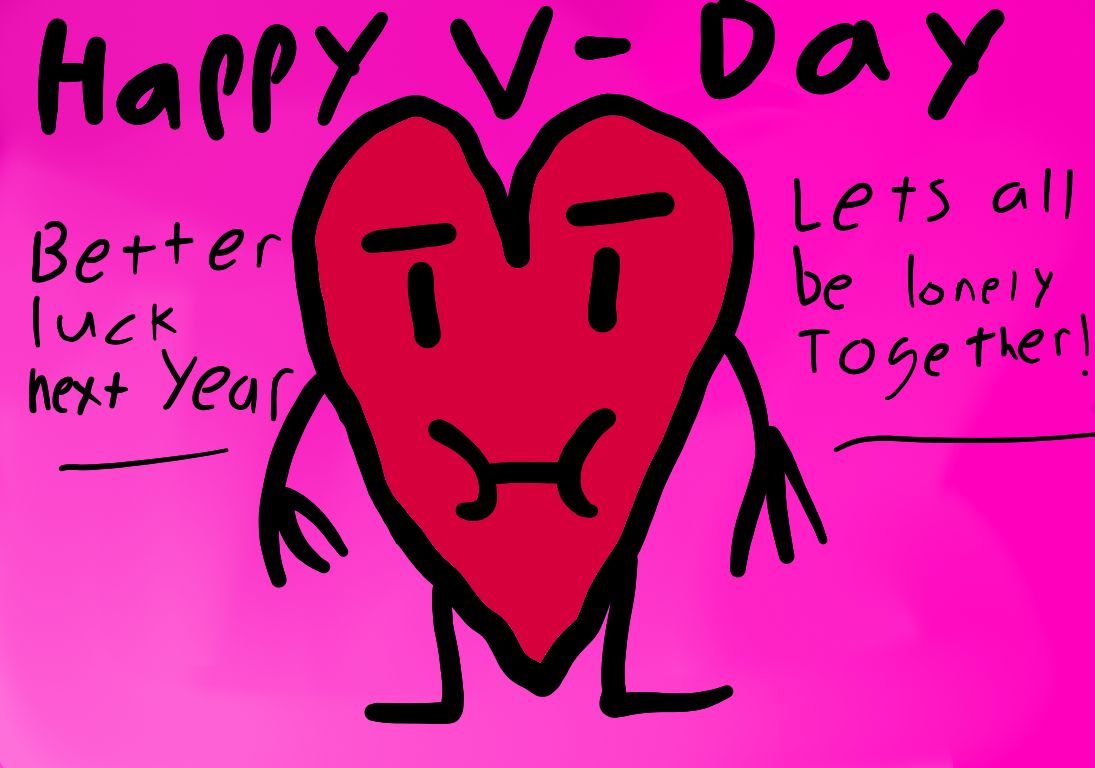 Happy V-Day
Better
luck
next year
ī
Lets all
be lonely
Together!