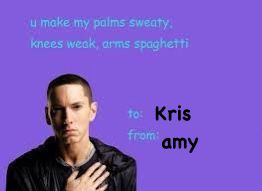 u make my palms sweaty.
knees weak, arms spaghetti
to: Kris
from amy