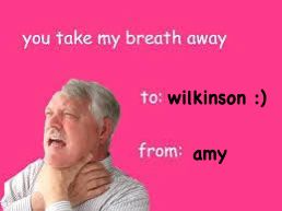 you take my breath away
to: wilkinson :)
from: amy