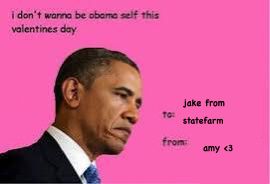i don't wanna be obama self this
valentines day
TO:
jake from
statefarm
from:
amy <3